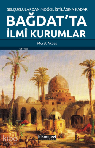Selçuklulardan Moğol İstilasına Kadar Bağdat'ta İlmi Kurumlar