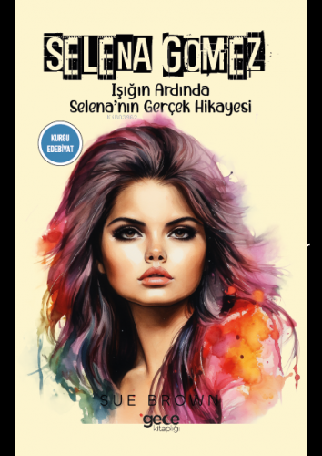 Selena Gomez;Işığın Ardında Selena’nın Gerçek Hikayesi - Kitapiks.com
