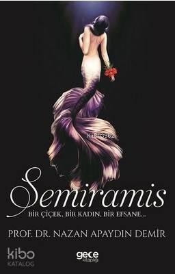 Semiramis; Bir Çiçek, Bir Kadın, Bir Efsane...