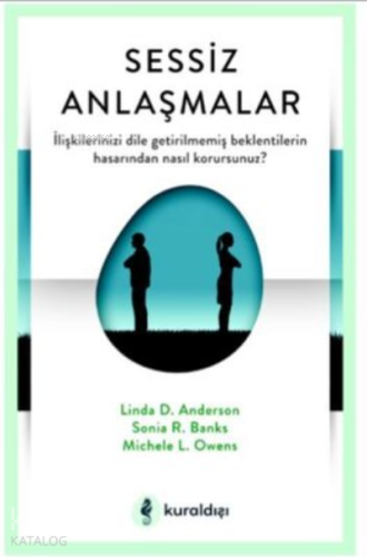 Sessiz Anlaşmalar ;İlişkilerinizi Dile Getirilmemiş Beklentilerin Hasarından Nasıl Korursunuz?