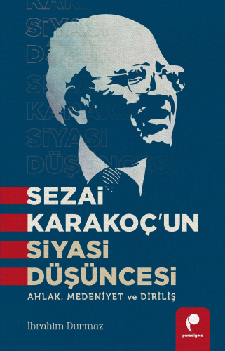 Sezai Karakoç'un Siyasi Düşüncesi;Ahlak, Medeniyet ve Diriliş