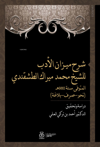 شرح ميـزان الأدب للشيخ محمد ميراك الطشقندي المتوفى سنة 980هـ (نحو-صرف-بلاغة) - Şerhu Mîzâni’l-Edeb liş’Şeyh Muhammed Mîrek et-Taşkendî (Dirase ve Tahkîk)