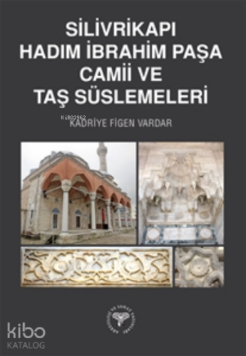 Silivrikapı Hadım İbrahim Paşa Camii ve Taş Süslemeleri - Kitapiks.com