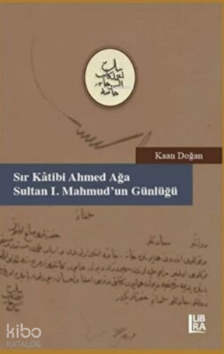 Sır Katibi Ahmet Ağa - Sultan I. Mahmud’un Günlüğü - Kitapiks.com