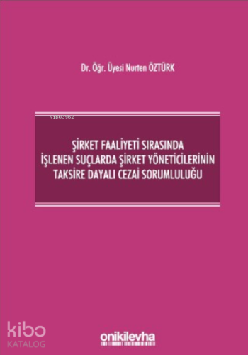 Şirket Faaliyeti Sırasında İşlenen Suçlarda Şirket Yöneticilerinin Taksire Dayalı Cezai Sorumluluğu