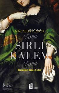 Sırlı Kalem; Bezmiâlem Valide Sultan - Kitapiks.com