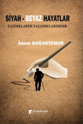 Siyah - Beyaz Hayatlar;Yazdıklarım Yaşadıklarımdır