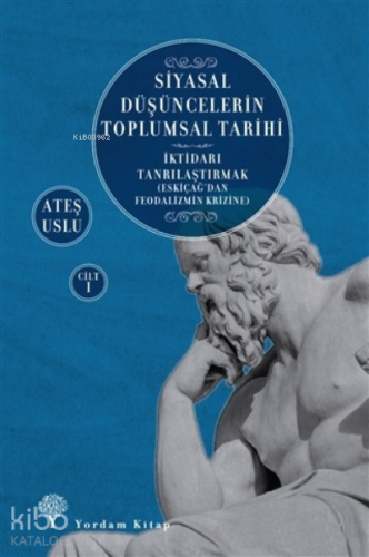 Siyasal Düşüncelerin Toplumsal Tarihi 1;İktidarı Tanrılaştırmak (Eskiçağ’dan Feodalizmin Krizine)