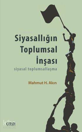 Siyasallığın Toplumsal İnşası; Siyasal Toplumsallaşma - Kitapiks.com