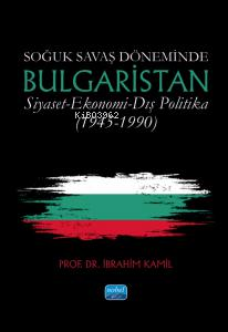 Soğuk Savaş Döneminde BUlgaristan Siyaset - Ekonomi - Dış Politika (1945-1990)