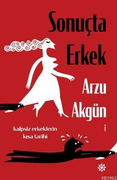 Sonuçta Erkek; Kalpsiz Erkeklerin Kısa Tarihleri