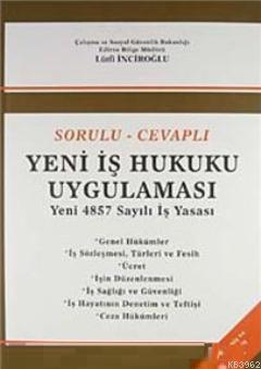 Sorulu-Cevaplı Yeni İş Hukuku Uygulaması; Yeni 4857 Sayılı İş Yasası -