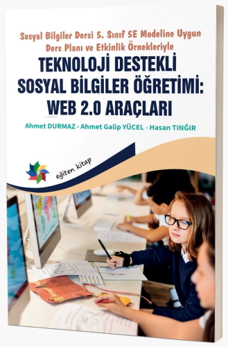Sosyal Bilgiler Dersi 5. Sınıf 5E Modeline Uygun Ders Planı ve Etkinlik Örnekleriyle;Teknoloji Destekli Sosyal Bilgiler Öğretimi: Web 2.0 Araçları