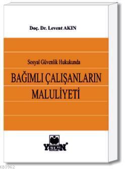Sosyal Güvenlik Hukukunda Bağımlı Çalışanların Maluliyeti - Kitapiks.c