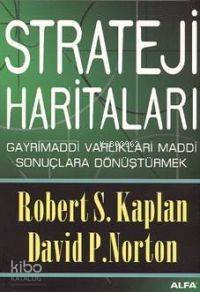 Strateji Haritaları; Gayri Maddi Varlıkları Maddi Sonuçlara Dönüştürmek