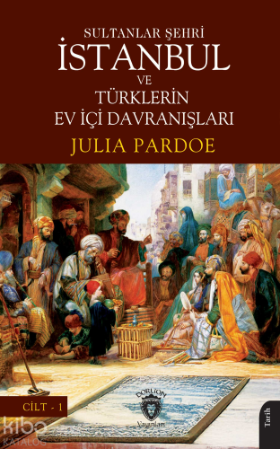 Sultanlar Şehri İstanbul ve Türklerin Ev İçi Davranışları Cilt I - Kit