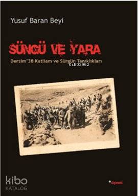 Süngü ve Yara; Dersim '38 Katliam ve Sürgün Tanıklıkları - Kitapiks.co