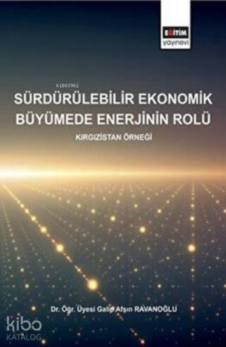 Sürdürülebilirlik Ekonomik Büyümede Enerjinin Rolü - Kırgızistan Örneğ