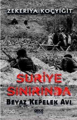Suriye Sınırında Beyaz Kepelek Avı - Kitapiks.com