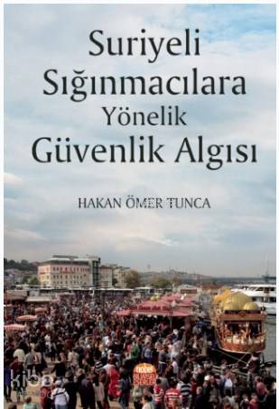 Suriyeli Sığınmacılara Yönelik Güvenlik Algısı - Kitapiks.com