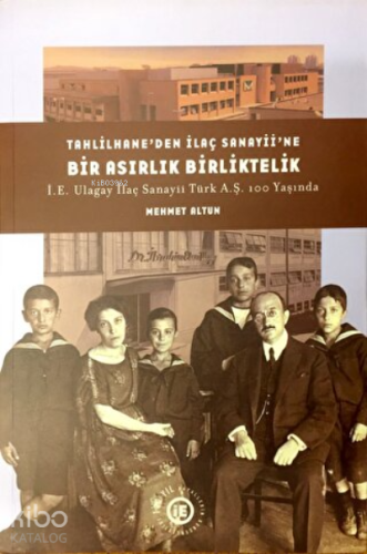 Tahlilhane'den İlaç Sanayii'ne Bir Asırlık Birliktelik;İE Ulagay İlaç Sanayii Türk AŞ 100 Yaşında