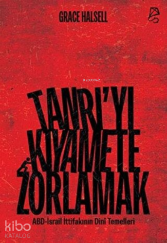 Tanrı'yı Kıyamete Zorlamak ;ABD-İsrail İttifakının Dini Temelleri