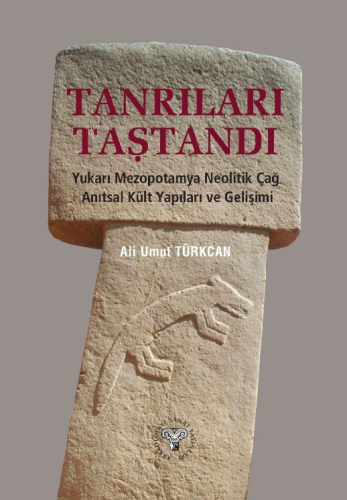 Tanrıları Taştandı - Yukarı Mezopotamya Neolitik Dönem Anıtsal Kült Ya