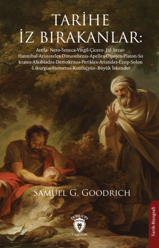 Tarihe İz Bırakanlar: ;Attila- Nero-Seneca-Virgil-Çicero- Jül Sezar- Hannibal-Aristoteles-Dimosthenis-Apelles-Diyojen-Platon-Sokrates-Alkibiades-Demokrıtos-Perikles-Aristides-Ezop-Solon-Likurgus-Homeros-Konfüçyüs--Büyük İskender