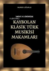 Tarihte ve Günümüzde Kaybolan Klasik Türk Musikisi Makamları - Kitapik