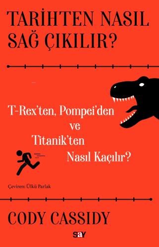 Tarihten Nasıl Sağ Çıkılır?;T-Reks’ten, Pompei’den ve Titanik’ten Nasıl Kaçılır?