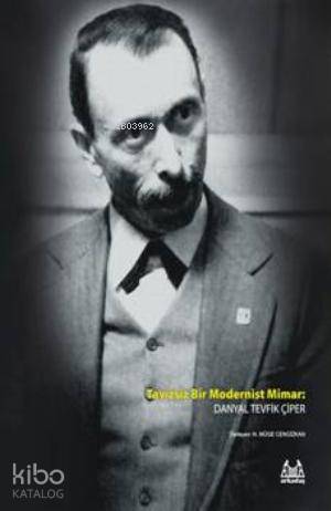 Tavizsiz Bir Modernist Mimar; Danyal Tevfik Çiper