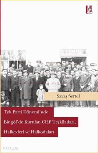Tek Parti Döneminde Bingöl'de Kurulan CHP Teşkilatları, Halkevleri ve Halkodaları