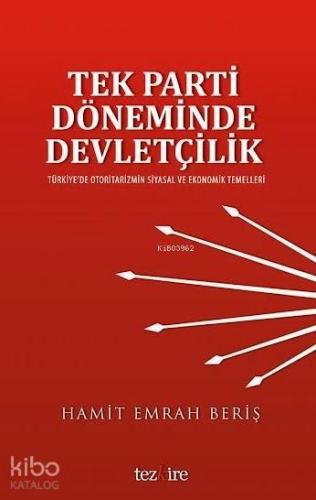 Tek Parti Döneminde Devletçilik; Türkiye'de Otoritarizmin Siyasal ve Ekonomik Temelleri