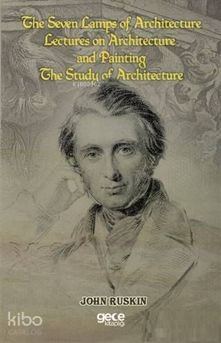 The Seven Lamps of Architecture Lectures on Architecture and Painting The Study Architecture