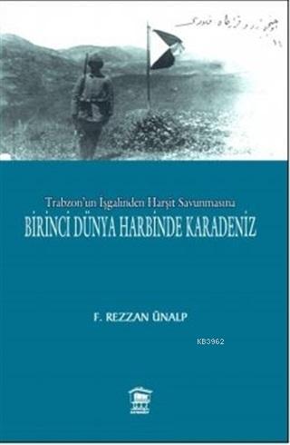 Trabzon'un İşgalinden Harşit Savunmasına Birinci Dünya Savaşında Karadeniz