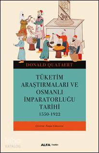 Tüketim Araştırmaları ve Osmanlı İmparatorluğu Tarihi 1550-1922 - Kita
