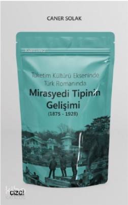 Tüketim Kültürü Ekseninde Türk Romanında Mirasyedi Tipinin Gelişimi (1875 - 1928)