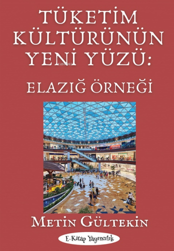 Tüketim Kültürünün Yeni Yüzü: Elazığ Örneği - Kitapiks.com