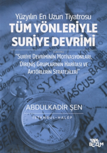 Tüm Yönleriyle Suriye Devrimi;Suriye Devriminin Motivasyonları, Direniş Gruplarının Haritası ve Aktörlerin Stratejileri