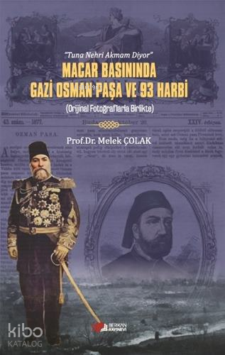 "Tuna Nehri Akmam Diyor" - Macar Basınında Gazi Osman Paşa ve 93 Harbi;Orijinal Fotoğraflarla Birlikte