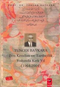 Tuncer Baykara Ben Kendim ve Tarihçilik Yolunda Kırk Yıl
