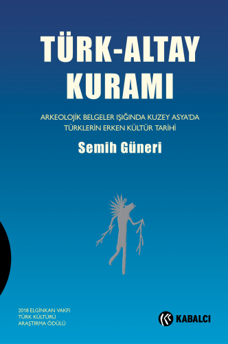 Türk-Altay Kuramı;Arkeolojik Belgeler Işığında Kuzey Asya’da Türklerin