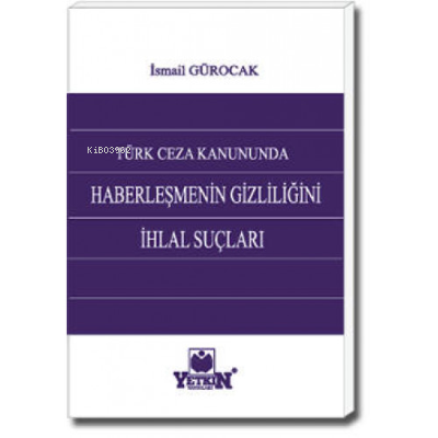 Türk Ceza Kanununda Haberleşmenin Gizliliğini İhlal Suçları