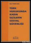 Türk Hukukunda Kadın İşçilerin Sosyal Güvenliği