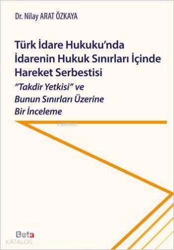 Türk İdare Hukuku'nda İdarenin Hukuk Sınırları İçinde Hareket Serbesti