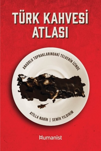 Türk Kahvesi Atlası;Anadolu Topraklarındaki Telvenin İzinde - Kitapiks