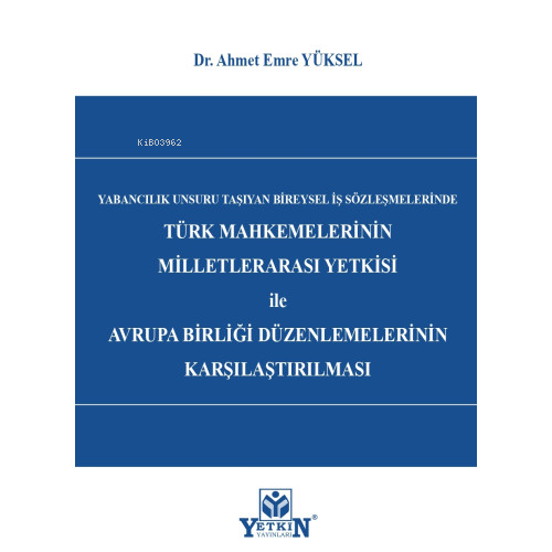 Türk Mahkemelerinin Milletlerarası Yetkisi ile Avrupa Birliği Düzenlemelerinin Karşılaştırılması;Yabancılık Unsuru Taşıyan Bireysel İş Sözleşmelerinde