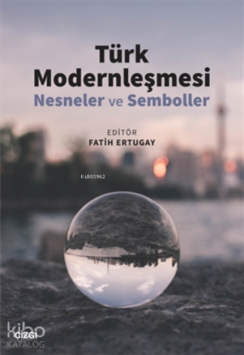 Türk Modernleşmesi ;(Nesneler ve Semboller)