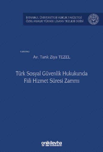 Türk Sosyal Güvenlik Hukukunda Fiili Hizmet Süresi Zammı ;İstanbul Üniversitesi Hukuk Fakültesi Özel Hukuk Yüksek Lisans Tezleri Dizisi