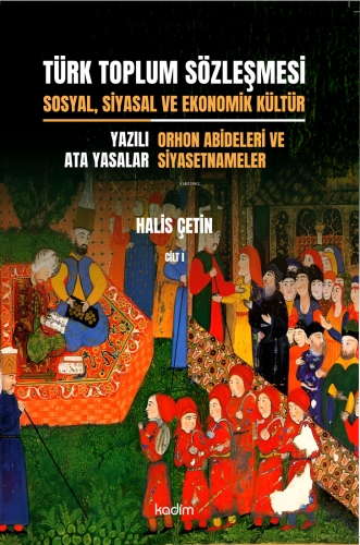 Türk Toplum Sözleşmesi Sosyal, Siyasal Ve Ekonomik Kültür 1. Cilt;Yazılı Ata Yasalar: Orhon Abideleri Ve Siyasetnameler
